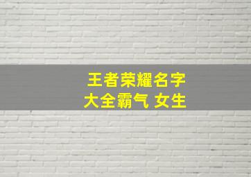 王者荣耀名字大全霸气 女生